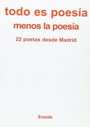 Todo es poesía menos la poesía 22 poetas desde Madrid
