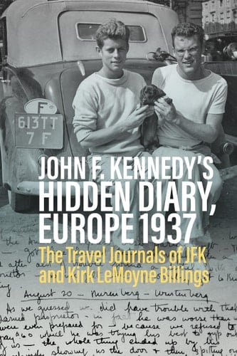John F. Kennedy's Hidden Diary, Europe 1937 The Travel Journals of JFK and Kirk Lemoyne Billings