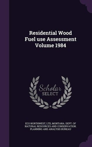 Residential Wood Fuel Use Assessment Volume 1984