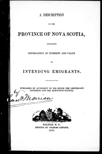 A Description of the province of Nova Scotia: containing information of interest and value to intending emigrants.