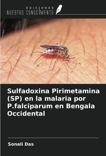 Sulfadoxina Pirimetamina (SP) en la malaria por P.falciparum en Bengala Occidental (Spanish Edition)