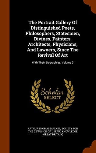 The Portrait Gallery Of Distinguished Poets, Philosophers, Statesmen, Divines, Painters, Architects, Physicians, And Lawyers, Since The Revival Of Art With Their Biographies, Volume 3