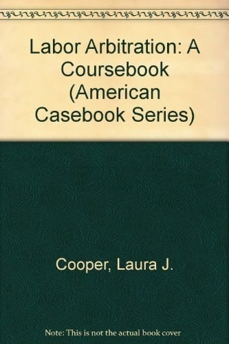 Labor Arbitration: A Coursebook (American Casebook Series)