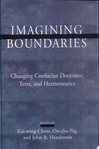 Imagining Boundaries Changing Confucian Doctrines, Texts, and Hermeneutics