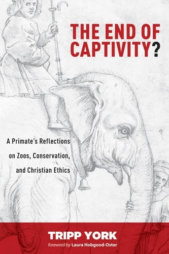 The End of Captivity? A Primate's Reflections on Zoos, Conservation, and Christian Ethics