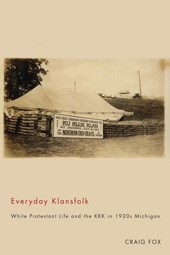 Everyday Klansfolk White Protestant Life and the KKK in 1920s Michigan