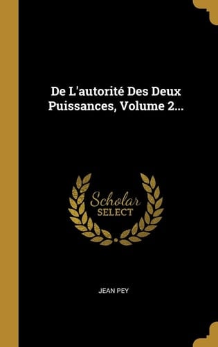 De L'autorité Des Deux Puissances, Volume 2...