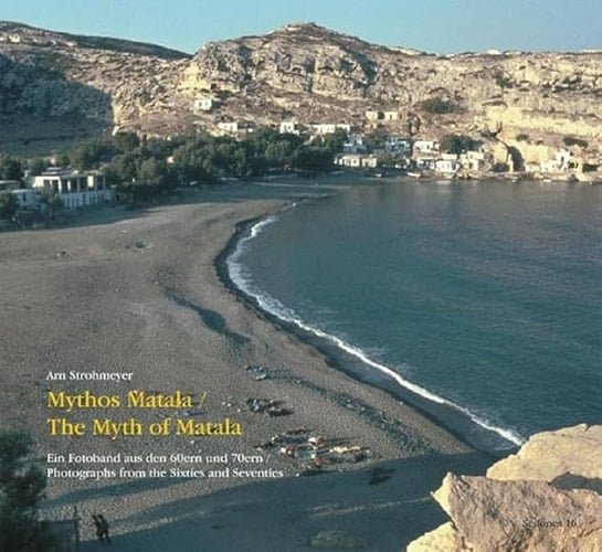 Mythos Matala / The Myth of Matala Ein Fotoband Aus Den 60ern und 70ern / Photographs from the Sixties and Seventies
