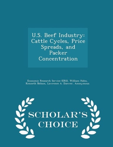 U. S. Beef Industry Cattle Cycles, Price Spreads, and Packer Concentration - Scholar's Choice Edition
