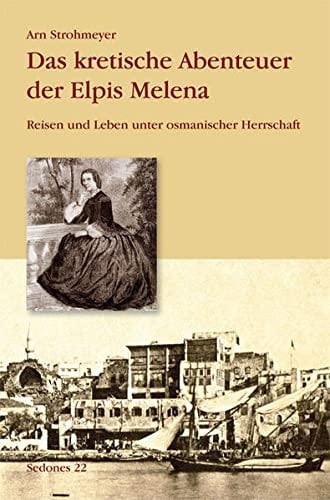 Das kretische Abenteuer der Elpis Melena Reisen und Leben unter osmanischer Herrschaft