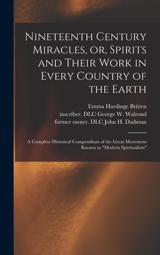 Nineteenth Century Miracles, Or, Spirits and Their Work in Every Country of the Earth A Complete Historical Compendium of the Great Movement Known as "modern Spiritualism"