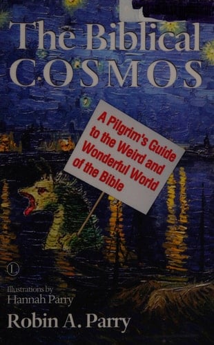 The Biblical Cosmos A Pilgrim's Guide to the Weird and Wonderful World of the Bible