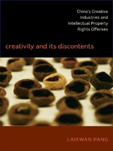 Creativity and Its Discontents: China’s Creative Industries and Intellectual Property Rights Offenses