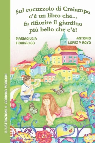 Sul cucuzzolo di Creiampo c’è un libro che…fa rifiorire il giardino più bello che c’è (Italian Edition)