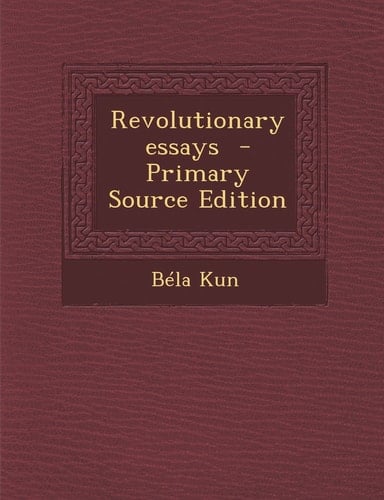 Revolutionary Essays - Primary Source Edition