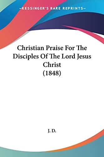Christian Praise For The Disciples Of The Lord Jesus Christ (1848)