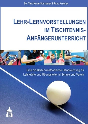 Lehr-Lernvorstellungen im Tischtennis-Anfängerunterricht eine didaktisch-methodische Handreichung für Lehrkräfte und Übungsleiter in Schule und Verein