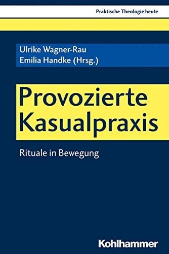 Provozierte Kasualpraxis Rituale in Bewegung