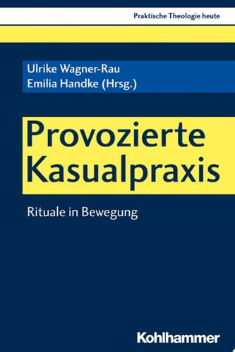 Provozierte Kasualpraxis Rituale in Bewegung