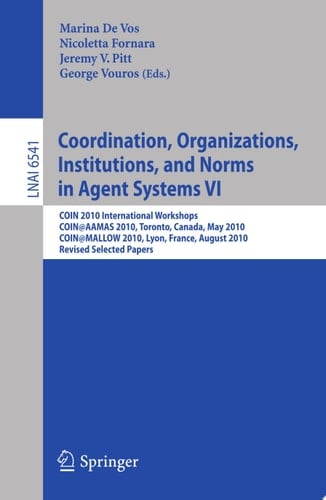 Coordination, Organizations, Institutions, and Norms in Agent Systems VI COIN 2010 International Workshops, COIN@AAMAS 2010, Toronto, Canada, May 2010, COIN@MALLOW 2010, Lyon, France, August 2010, Revised Selected Papers