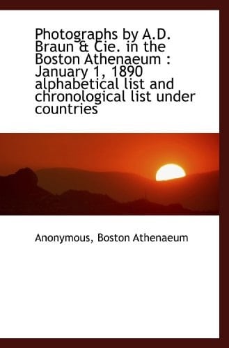 Photographs by A.D. Braun & Cie. in the Boston Athenaeum : January 1, 1890 alphabetical list and chr