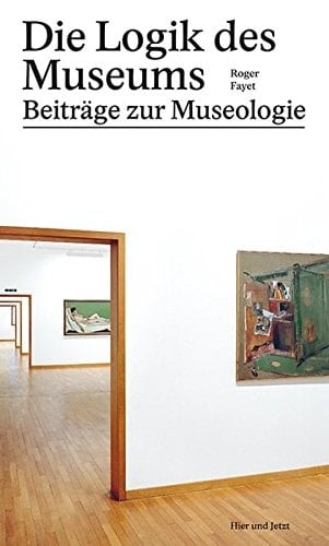 Die Logik des Museums Beiträge zur Museologie