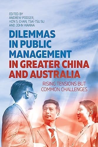 Dilemmas in Public Management in Greater China and Australia Rising Tensions But Common Challenges