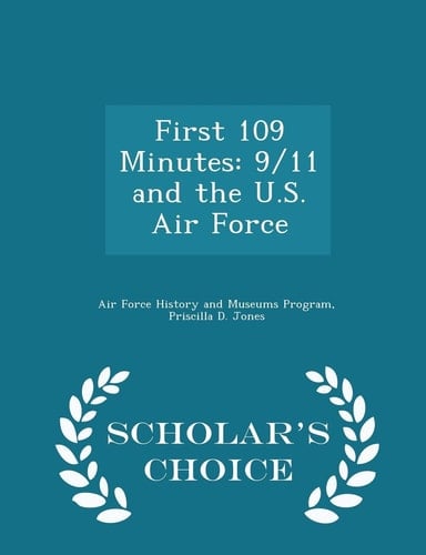 First 109 Minutes 9/11 and the U. S. Air Force - Scholar's Choice Edition