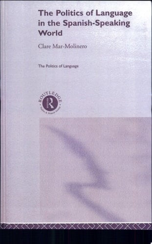 The Politics of Language in the Spanish-speaking World From Colonisation to Globalisation