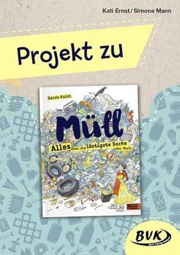 Projekt zu Gerda Raidt, Müll - alles über die lästigste Sache der Welt