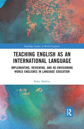 Teaching English as an International Language Implementing, Reviewing, and Re-envisioning World Englishes in Language Education