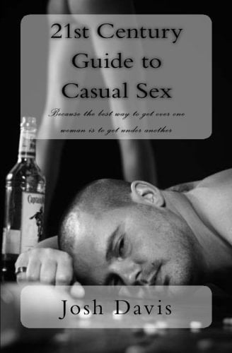 21st Century Guide to Casual Sex Because the Best Way to Get Over One Woman Is to Get Under Another