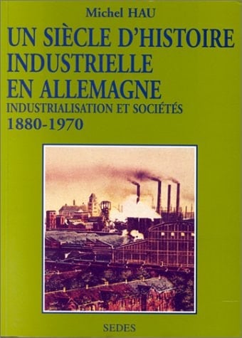 Un siècle d'histoire industrielle en Allemagne : industrialisation et sociétés de 1880 à 1970. Regards sur l'histoire numéro 123