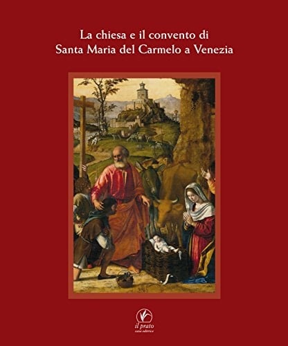 La chiesa e il convento di Santa Maria del Carmelo a Venezia microstorie di famiglie e individui, timor di Dio e carità, arti e culto mariano dal XIII agli inizi del XIX secolo