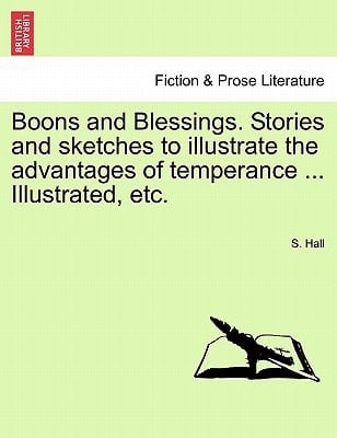 Boons and Blessings. Stories and sketches to illustrate the advantages of temperance ... Illustrated, etc.