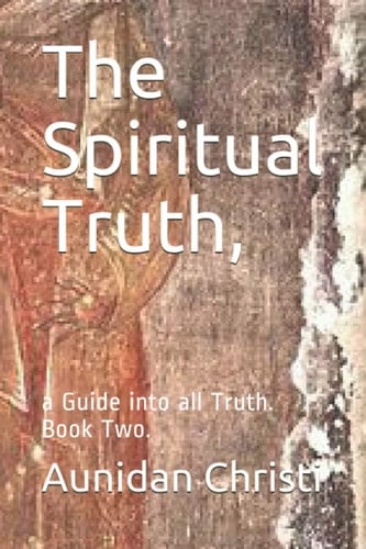The Spiritual Truth, A Guide Into All Truth. Book Two
