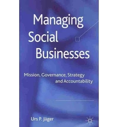 [managing Social Businesses: Mission, Governance, Strategy And Accountability] [author: Jager, Urs P.] [november, 2010]