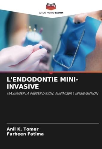 L'ENDODONTIE MINI-INVASIVE: MAXIMISER LA PRÉSERVATION, MINIMISER L'INTERVENTION (French Edition)