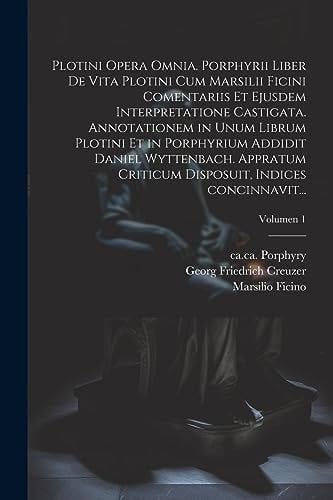Plotini opera omnia. Porphyrii liber de vita Plotini cum Marsilii Ficini comentariis et ejusdem interpretatione castigata. Annotationem in unum librum Plotini et in Porphyrium addidit Daniel Wyttenbach. Appratum criticum disposuit, indices concinnavit...;