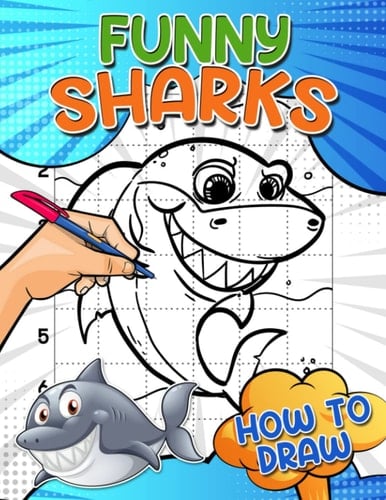 How To Draw Funny Sharks: Easy Drawing Guide Book With 30 Simple Pictures To Learn To Draw | Anxiety Relief Gifts | New Year Gifts | For All Ages