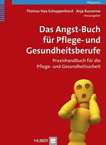 Das Angst-Buch für Pflege- und Gesundheitsberufe Praxishandbuch für die Pflege- und Gesundheitsarbeit