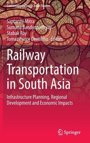 Railway Transportation in South Asia Infrastructure Planning, Regional Development and Economic Impacts