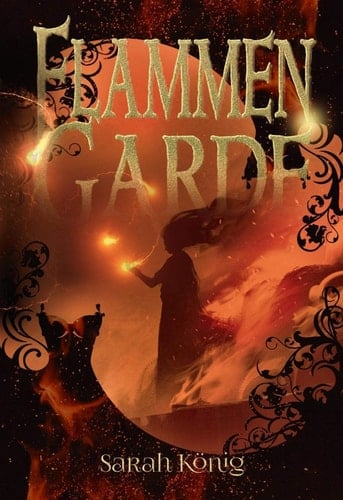 Flammengarde ergänzt um die Kurzgeschichten aus der Sammlung "Flammenerwachen"/ Sarah König