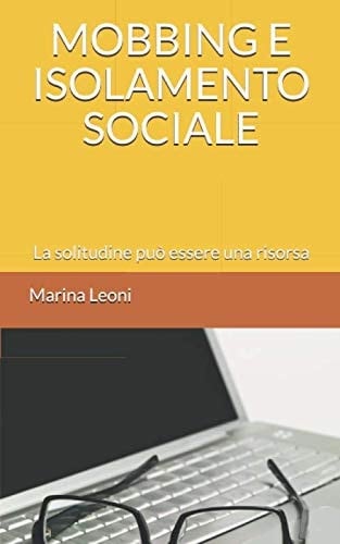 Mobbing e Isolamento Sociale La Solitudine Può Essere una Risorsa