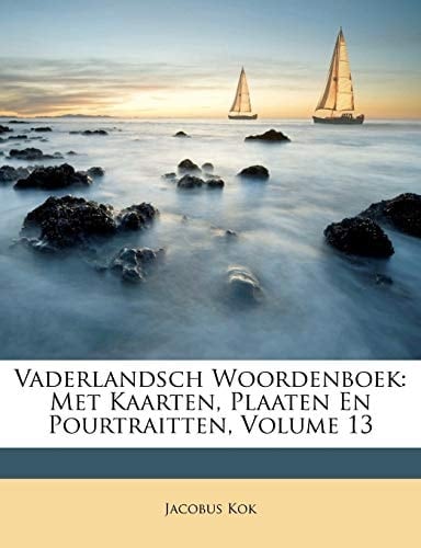 Vaderlandsch Woordenboek: Met Kaarten, Plaaten En Pourtraitten, Volume 13 (Dutch Edition)
