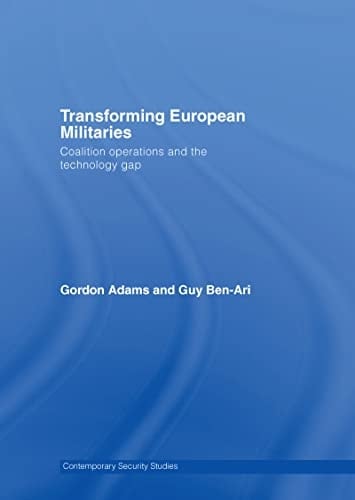 Transforming European Militaries: Coalition Operations and the Technology Gap (Contemporary Security Studies)