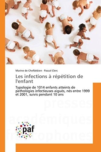 Les infections à répétition de l'enfant Typologie de 1014 enfants atteints de pathologies infectieuses aiguës, nés entre 1999 et 2001, suivis pendant 10 ans