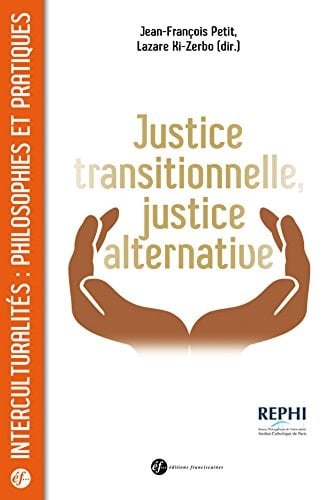 Justice transitionnelle, justice alternative quels enjeux éthiques et politiques en Afrique? : actes du colloque à la Cour de Cassation, Paris, 29 janvier 2016