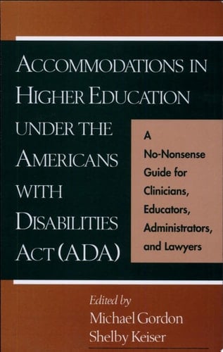 Accommodations in Higher Education Under the Americans with Disabilities Act (ADA) A No-nonsense Guide for Clinicians, Educators, Administrators, and Lawyers
