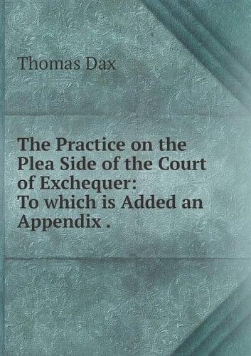 The Practice on the Plea Side of the Court of Exchequer: To which is Added an Appendix